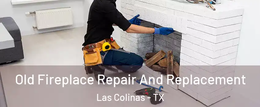 Old Fireplace Repair And Replacement Las Colinas - TX