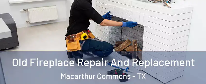 Old Fireplace Repair And Replacement Macarthur Commons - TX