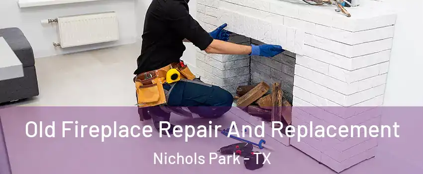Old Fireplace Repair And Replacement Nichols Park - TX