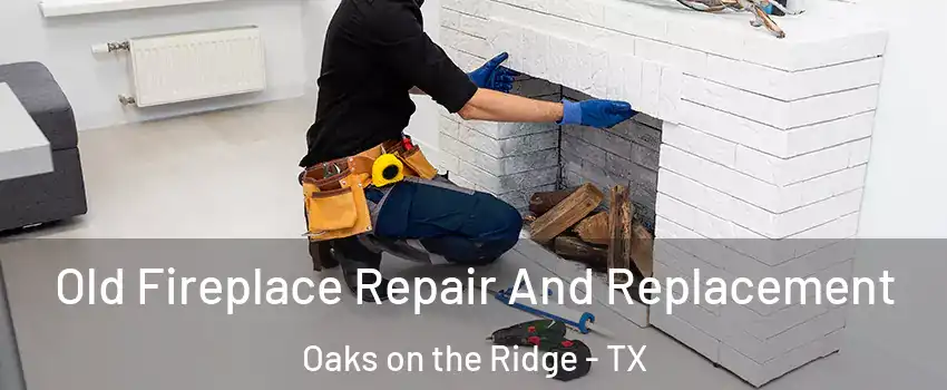 Old Fireplace Repair And Replacement Oaks on the Ridge - TX