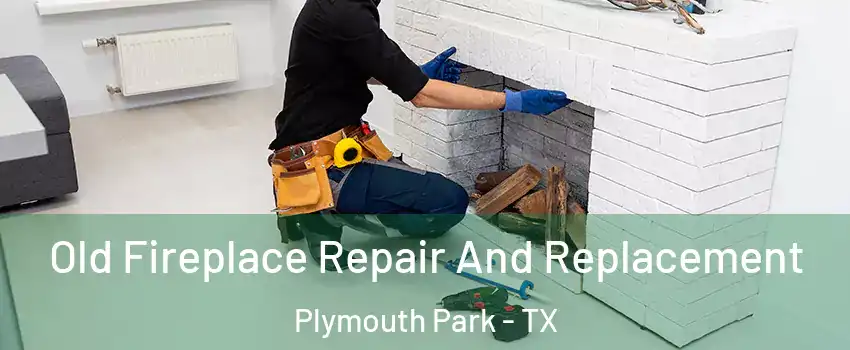 Old Fireplace Repair And Replacement Plymouth Park - TX
