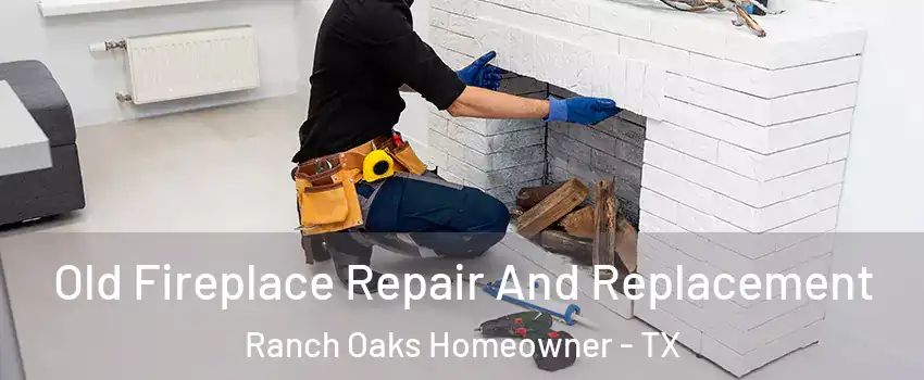 Old Fireplace Repair And Replacement Ranch Oaks Homeowner - TX