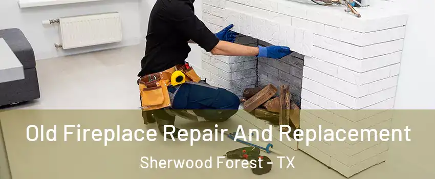 Old Fireplace Repair And Replacement Sherwood Forest - TX