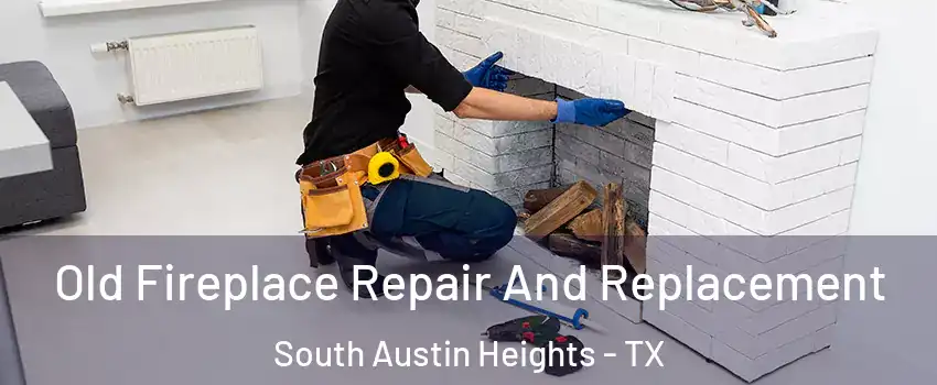 Old Fireplace Repair And Replacement South Austin Heights - TX