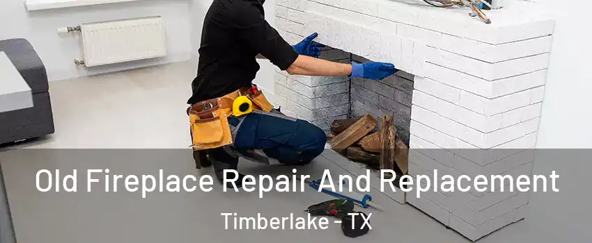 Old Fireplace Repair And Replacement Timberlake - TX