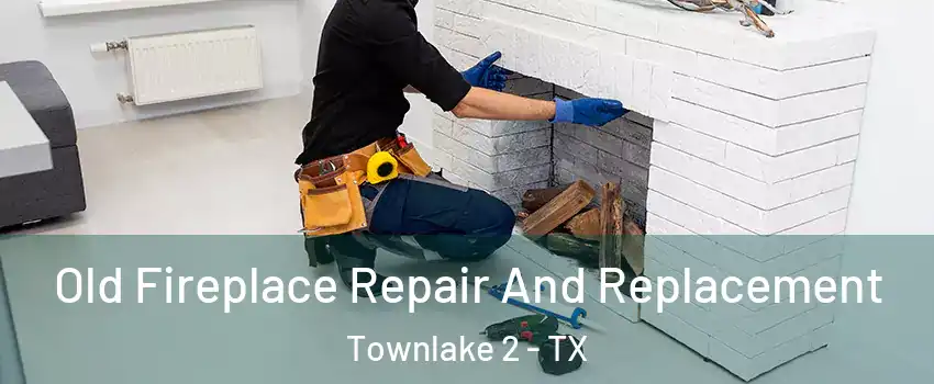 Old Fireplace Repair And Replacement Townlake 2 - TX