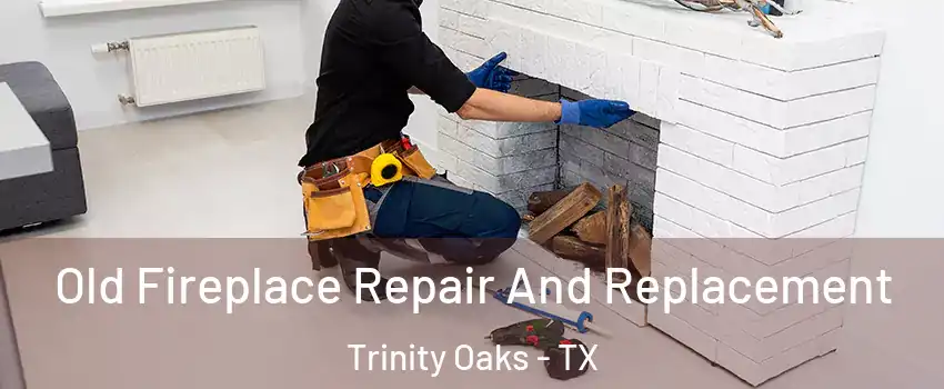 Old Fireplace Repair And Replacement Trinity Oaks - TX