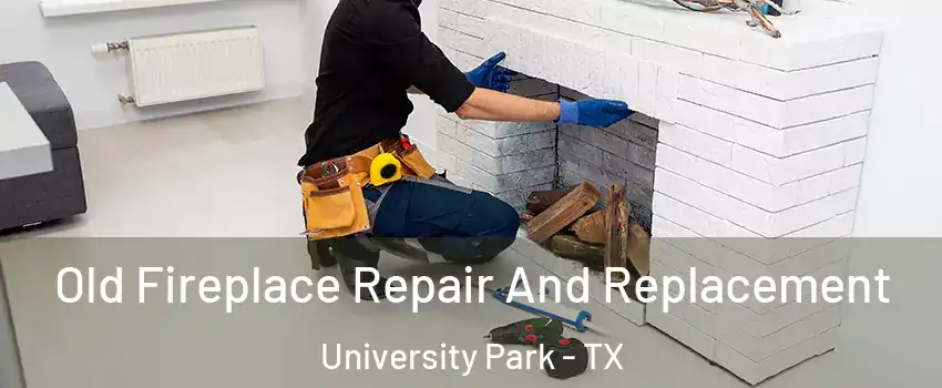 Old Fireplace Repair And Replacement University Park - TX