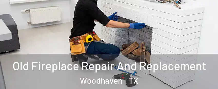 Old Fireplace Repair And Replacement Woodhaven - TX