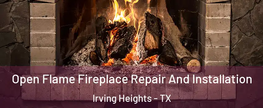 Open Flame Fireplace Repair And Installation Irving Heights - TX