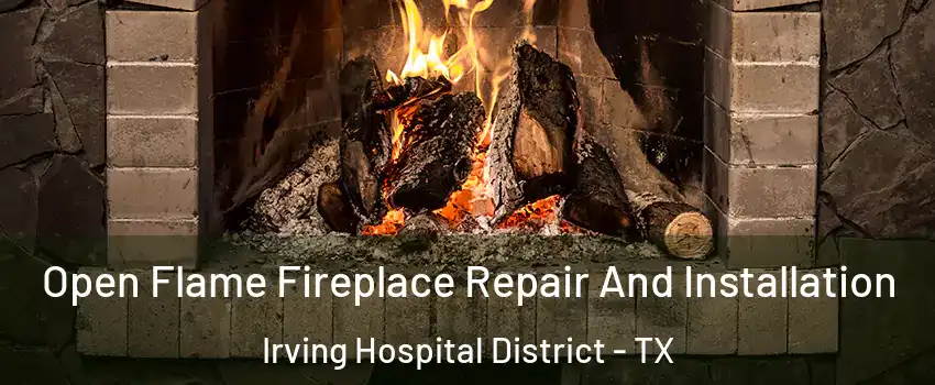 Open Flame Fireplace Repair And Installation Irving Hospital District - TX