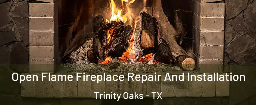 Open Flame Fireplace Repair And Installation Trinity Oaks - TX