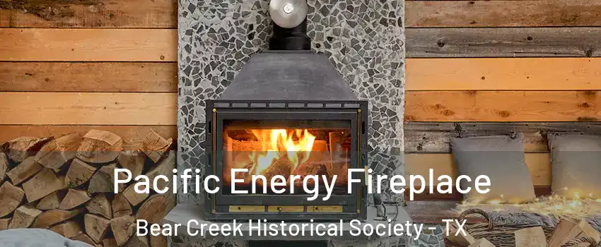 Pacific Energy Fireplace Bear Creek Historical Society - TX