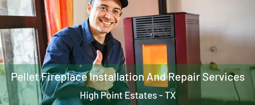 Pellet Fireplace Installation And Repair Services High Point Estates - TX