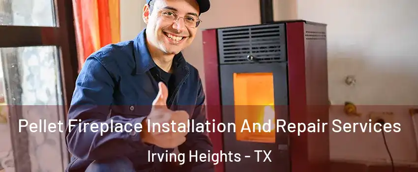 Pellet Fireplace Installation And Repair Services Irving Heights - TX