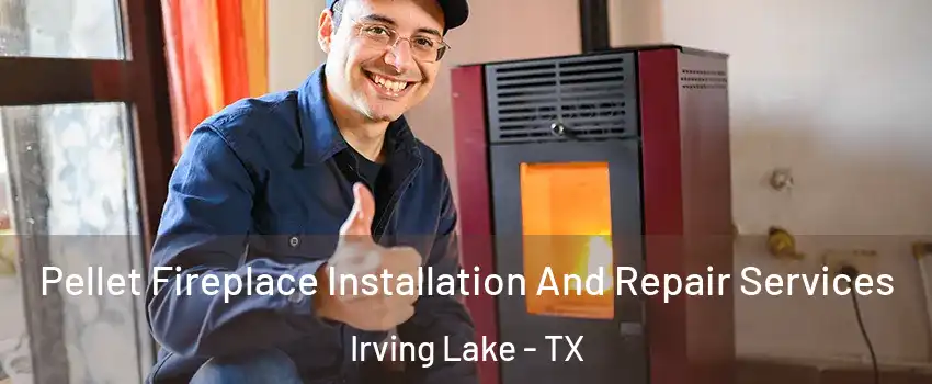 Pellet Fireplace Installation And Repair Services Irving Lake - TX