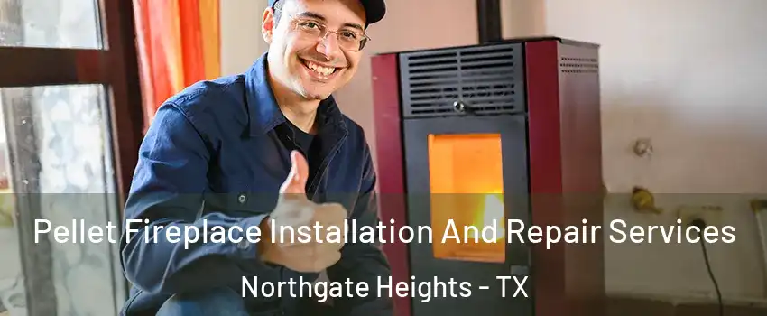 Pellet Fireplace Installation And Repair Services Northgate Heights - TX