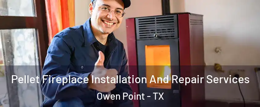 Pellet Fireplace Installation And Repair Services Owen Point - TX