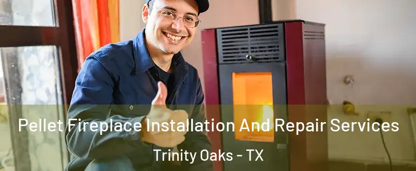 Pellet Fireplace Installation And Repair Services Trinity Oaks - TX