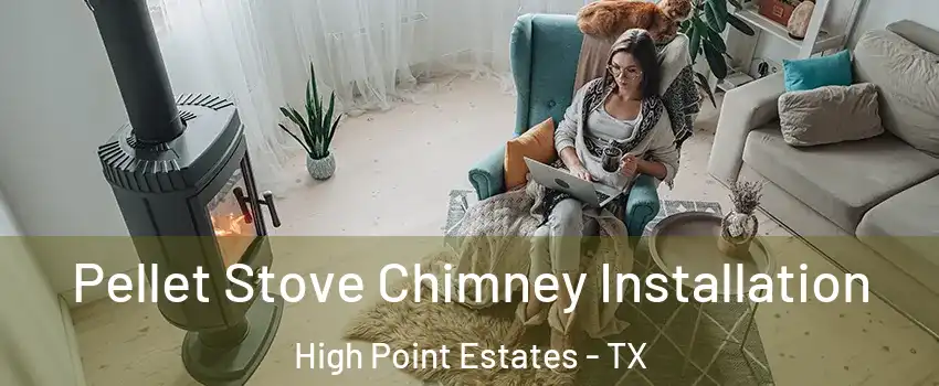 Pellet Stove Chimney Installation High Point Estates - TX