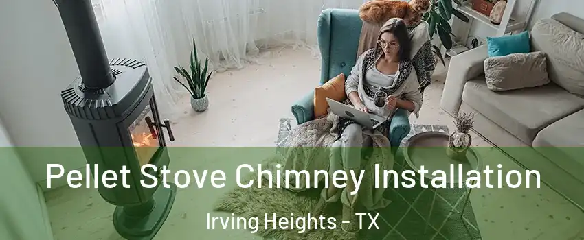 Pellet Stove Chimney Installation Irving Heights - TX