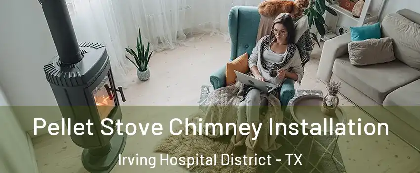 Pellet Stove Chimney Installation Irving Hospital District - TX