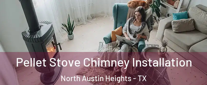 Pellet Stove Chimney Installation North Austin Heights - TX