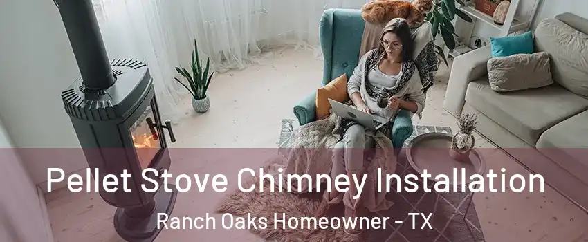 Pellet Stove Chimney Installation Ranch Oaks Homeowner - TX