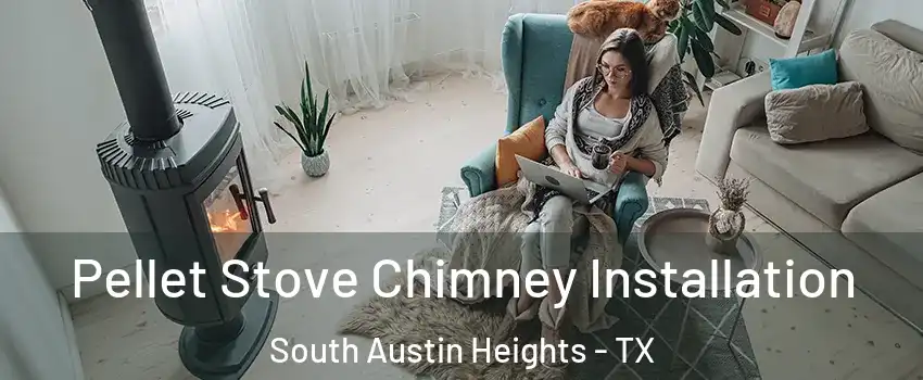 Pellet Stove Chimney Installation South Austin Heights - TX