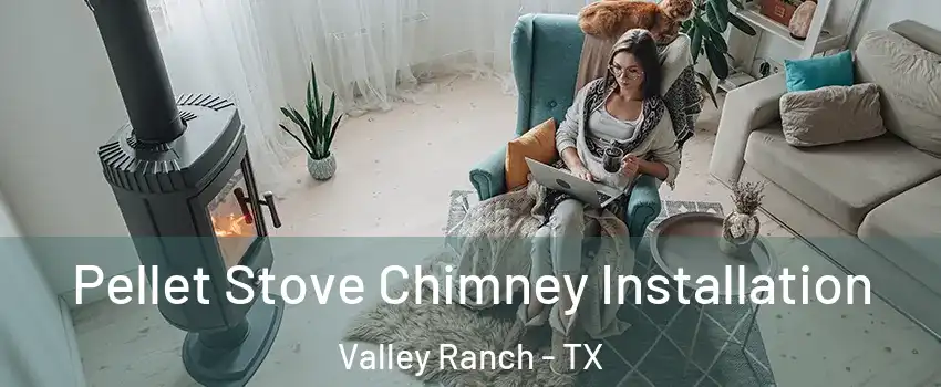 Pellet Stove Chimney Installation Valley Ranch - TX
