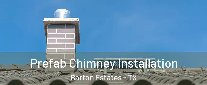 Prefab Chimney Installation Barton Estates - TX