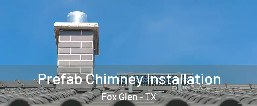 Prefab Chimney Installation Fox Glen - TX
