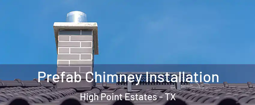 Prefab Chimney Installation High Point Estates - TX