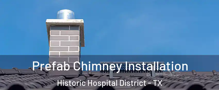 Prefab Chimney Installation Historic Hospital District - TX