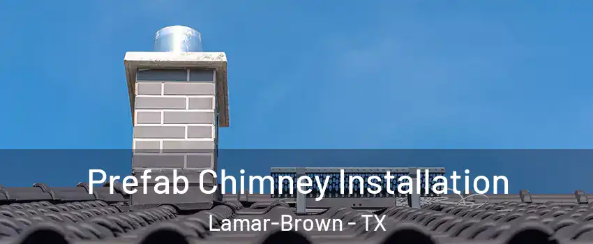 Prefab Chimney Installation Lamar-Brown - TX