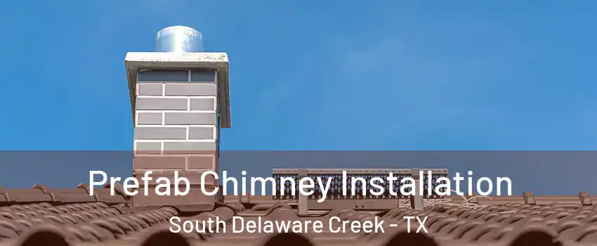 Prefab Chimney Installation South Delaware Creek - TX