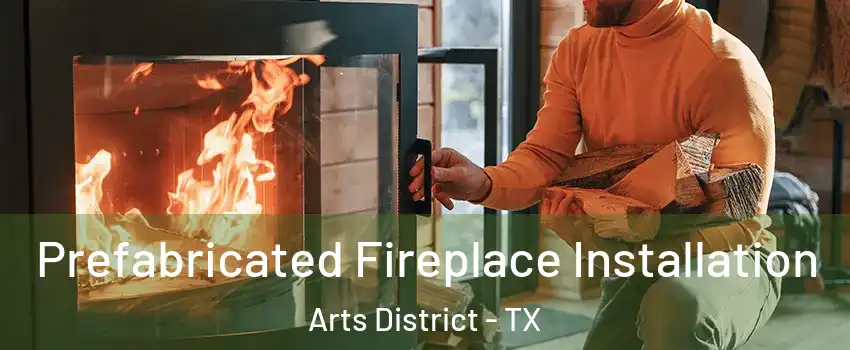 Prefabricated Fireplace Installation Arts District - TX