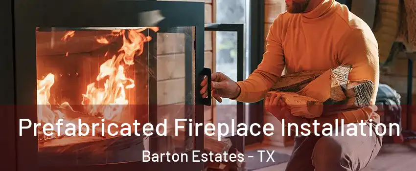 Prefabricated Fireplace Installation Barton Estates - TX