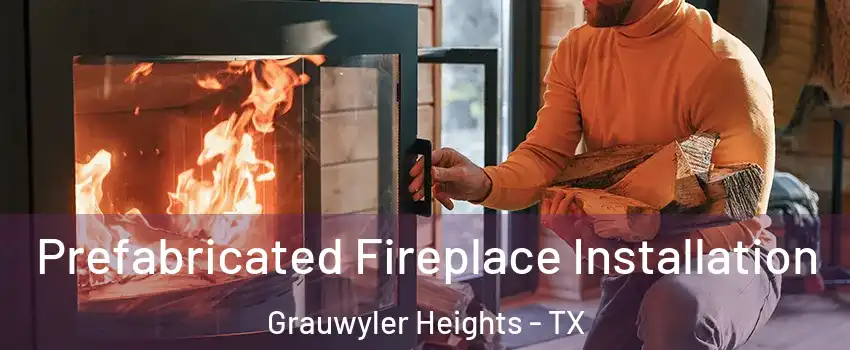 Prefabricated Fireplace Installation Grauwyler Heights - TX