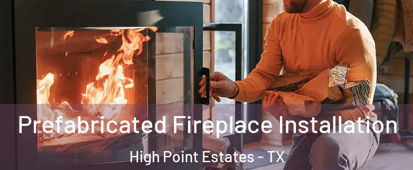 Prefabricated Fireplace Installation High Point Estates - TX