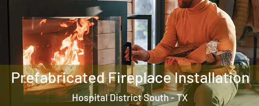 Prefabricated Fireplace Installation Hospital District South - TX