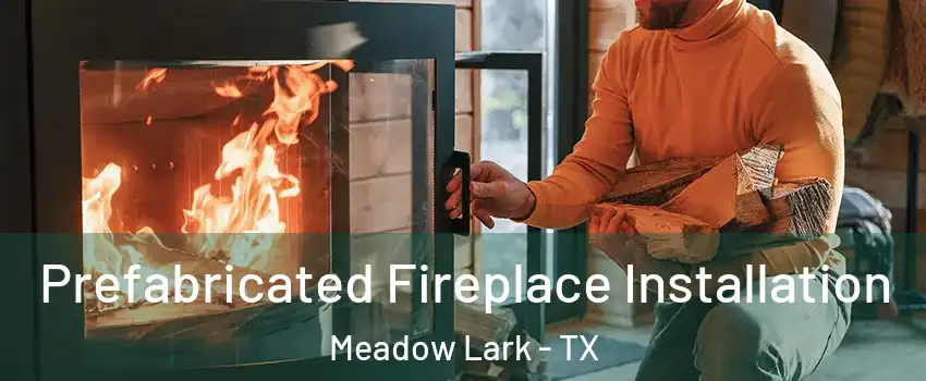 Prefabricated Fireplace Installation Meadow Lark - TX