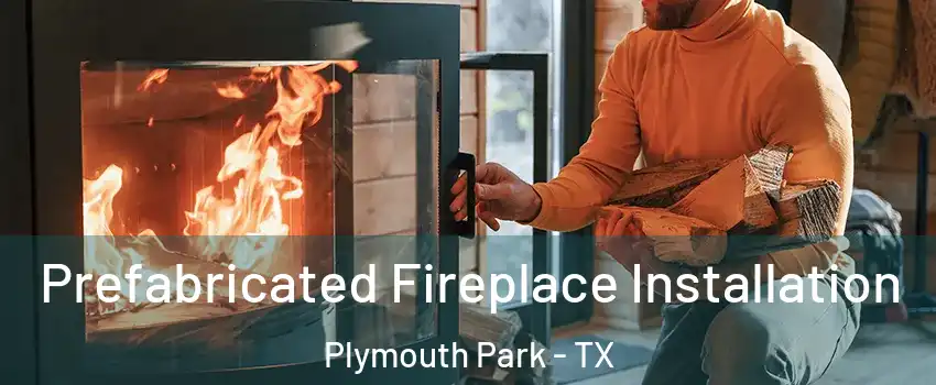 Prefabricated Fireplace Installation Plymouth Park - TX