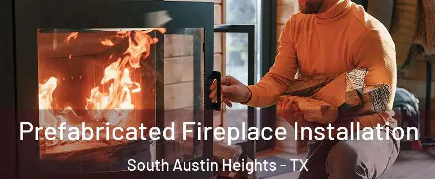 Prefabricated Fireplace Installation South Austin Heights - TX