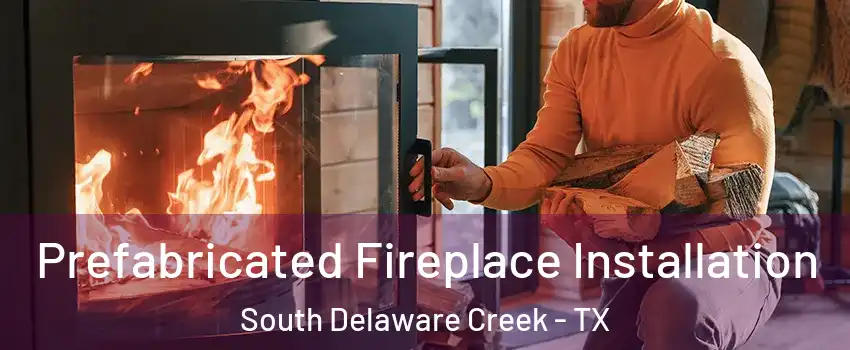 Prefabricated Fireplace Installation South Delaware Creek - TX