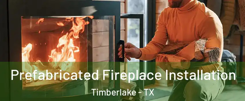 Prefabricated Fireplace Installation Timberlake - TX