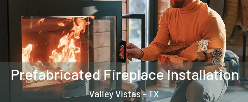 Prefabricated Fireplace Installation Valley Vistas - TX