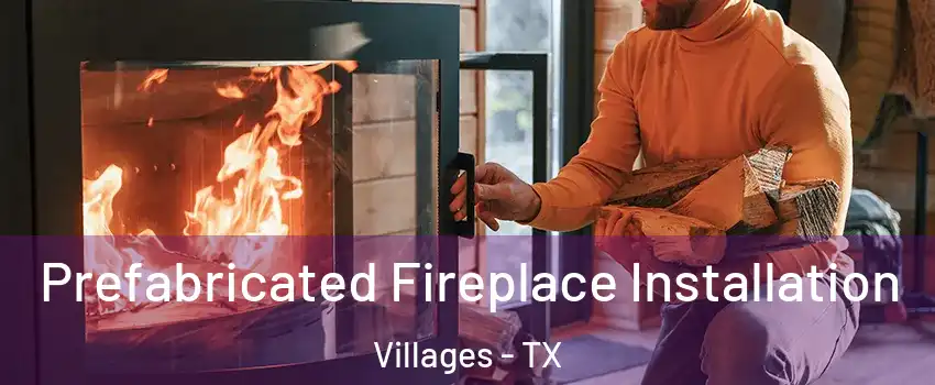 Prefabricated Fireplace Installation Villages - TX