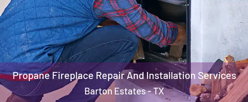 Propane Fireplace Repair And Installation Services Barton Estates - TX