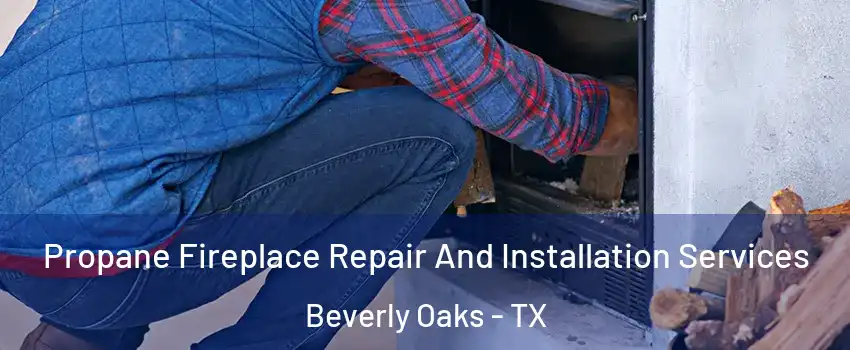 Propane Fireplace Repair And Installation Services Beverly Oaks - TX